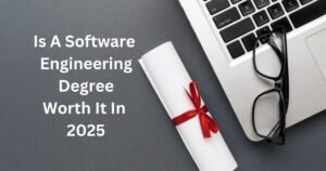 Is A Software Engineering Degree Worth It In 2025